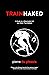 Train Naked: A Guide to a M...