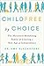 Childfree by Choice: The Movement Redefining Family and Creating a New Age of Independence