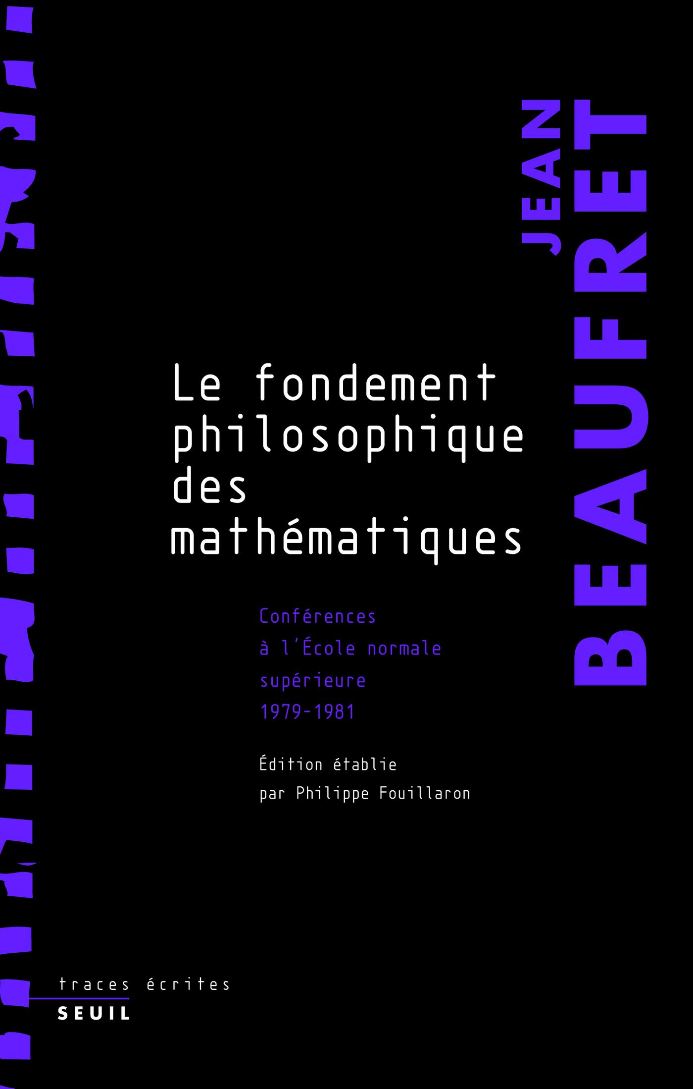 Le Fondement philosophique des mathématiques. Conférences à l'Ecole normale supérieure (1979-1981) (TRACES ECRITES) (French Edition)