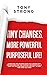 Tiny Changes, Lead You to a More Powerful and Purposeful Life!: Learn how the Universe Gives You a Secret Gift and Discover how Tiny Changes can Lead You to a Far More Fulfilling Life!