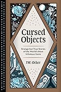 Cursed Objects: Strange but True Stories of the World's Most Infamous Items