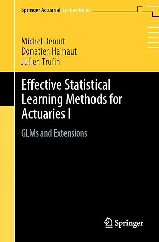 Effective Statistical Learning Methods for Actuaries I: GLMs and Extensions (Springer Actuarial)