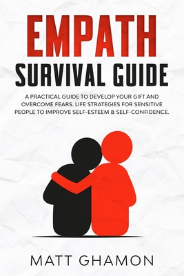 Empath Survival Guide: A practical guide to develop your gift and overcome fears. Life Strategies for Sensitive People to Improve Self-Esteem & Self-Confidence. (Self-Discipline)