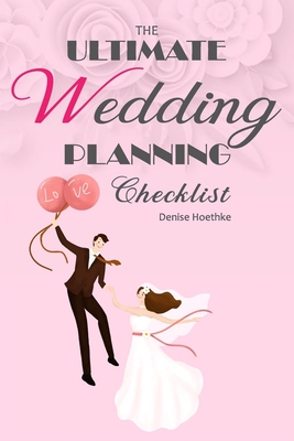 The Ultimate Wedding Planning Checklist- Denise Hoethke