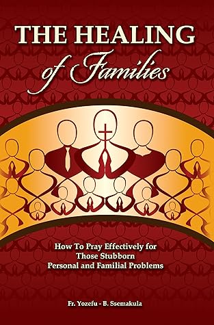 The Healing of Families: How to Pray Effectively for Those Stubborn Personal and Familial Problems