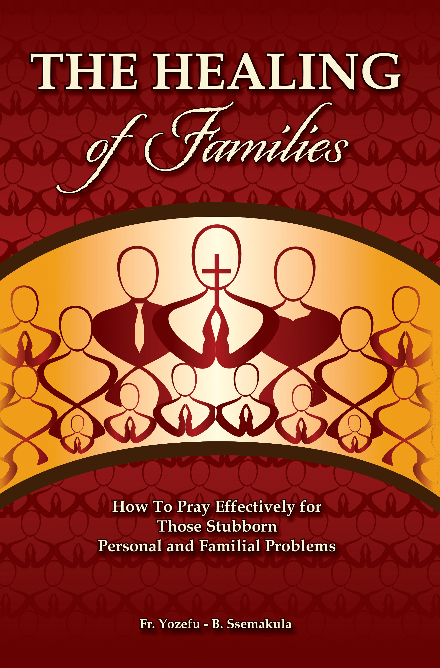 The Healing of Families: How to Pray Effectively for Those Stubborn Personal and Familial Problems