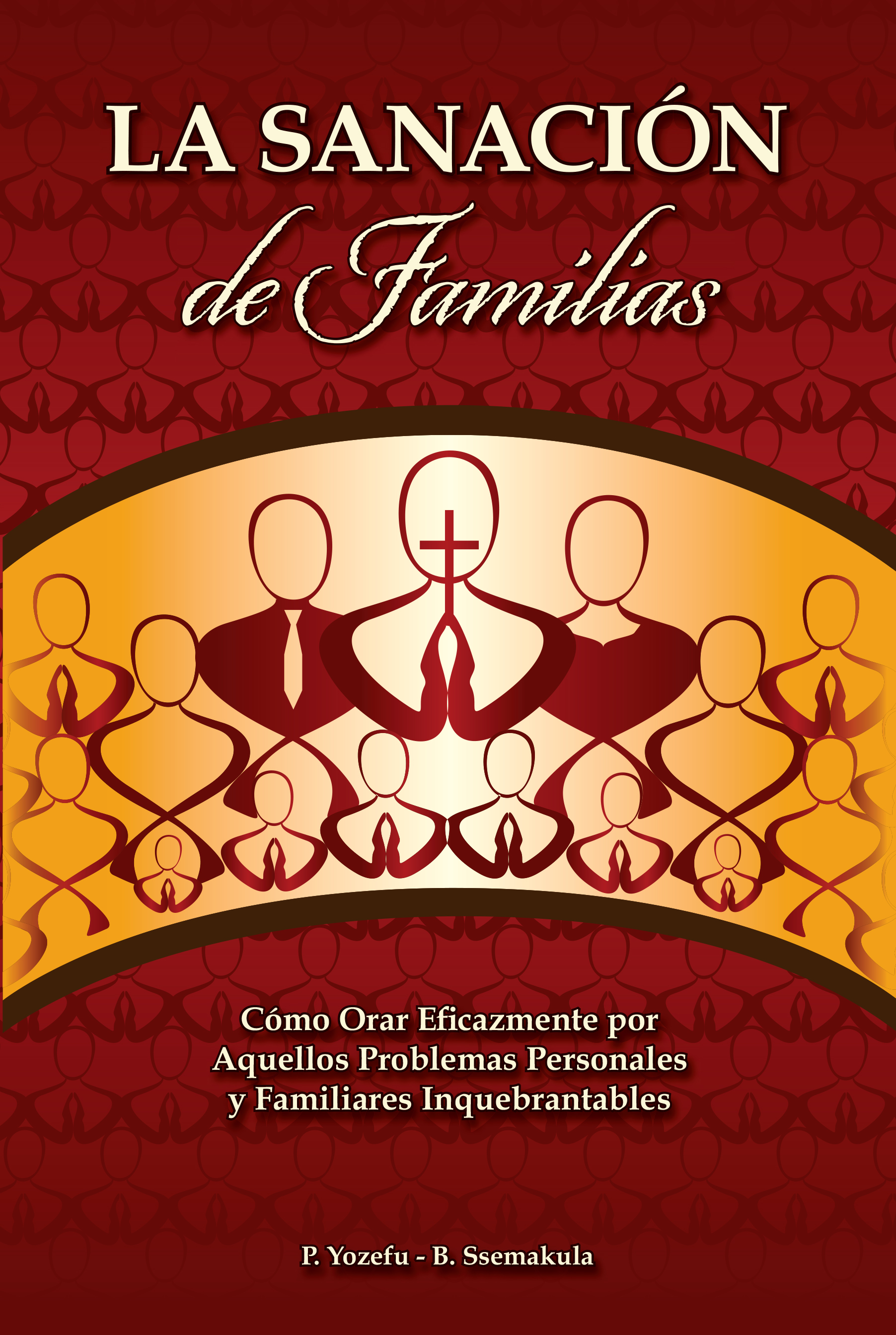 La Sanación de Famiilias: Como orar eficazmente por aquellos problemas personales y familiares (ebook)