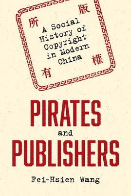 Pirates and Publishers: A Social History of Copyright in Modern China (Histories of Economic Life)