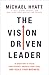 The Vision Driven Leader: 10 Questions to Focus Your Efforts, Energize Your Team, and Scale Your Business