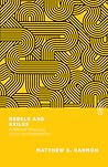 Rebels and Exiles: A Biblical Theology of Sin and Restoration (Essential Studies in Biblical Theology) Rebels and Exiles: A Biblical Theology of Sin and Restoration (Essential Studies in Biblical Theology)