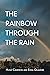 THE RAINBOW THROUGH THE RAIN