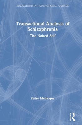 Transactional Analysis of Schizophrenia: The Naked Self (Innovations in Transactional Analysis: Theory and Practice)
