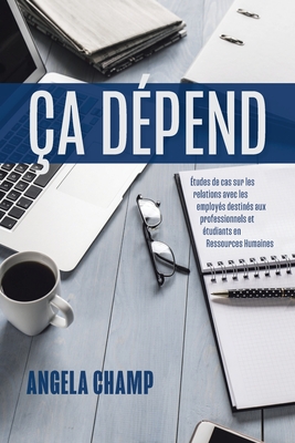Ça Dépend: Études de cas sur les relations avec les employés destinés aux professionnels et étudiants en Ressources Humaines (French Edition)