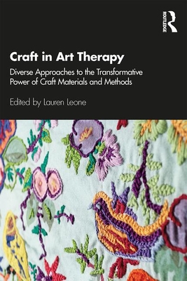 Craft in Art Therapy: Diverse Approaches to the Transformative Power of Craft Materials and Methods (Paperback)