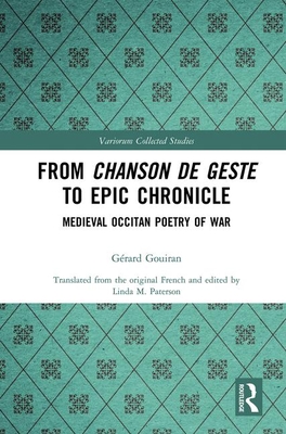 From Chanson de Geste to Epic Chronicle: Medieval Occitan Poetry of War (Variorum Collected Studies)