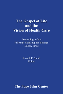 The Gospel of Life and the Vision of Health Care: Proceedings of the Fifteenth Bishops' Workshop, Dallas, Texas (Paperback)