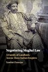 Negotiating Mughal Law: A Family of Landlords across Three Indian Empires Negotiating Mughal Law: A Family of Landlords across Three Indian Empires