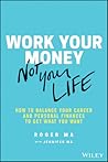 Work Your Money, Not Your Life by Roger  Ma