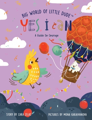 Yes I Can: A Guide to Courage (Big World of Little Dude)