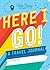 Here I Go!: A Kid's Travel Journal - Includes Awesome Activities for Road Trips, Family Vacations, Summer Camp, and More! (Travel Essentials, Guided Journal with Prompts for Kids and Teens)