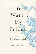 Be Water, My Friend: The Teachings of Bruce Lee