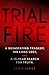 Trial by Fire: - A Devastating Tragedy, 100 Lives Lost, and A 15-Year Search for Truth