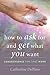 How to Ask for and Get What You Want by Catherine Depino
