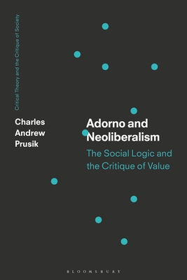 Adorno and Neoliberalism: The Critique of Exchange Society (Critical Theory and the Critique of Society)
