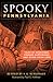 Spooky Pennsylvania: Tales Of Hauntings, Strange Happenings, And Other Local Lore
