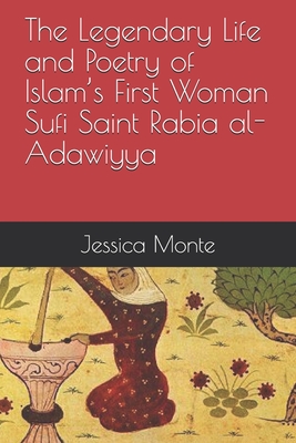 The Legendary Life and Poetry of Islam’s First Woman Sufi Saint Rabia al-Adawiyya:: Tracing the Path of Her Story as Evidence for Female Empowerment in Islam
