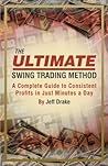 The Ultimate Swing Trading Method: A Complete Guide to Consistent Profits in Just Minutes a Day