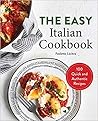 The Easy Italian Cookbook: 100 Quick and Authentic Recipes