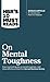 HBR's 10 Must Reads on Mental Toughness (with bonus interview "Post-Traumatic Growth and Building Resilience" with Martin Seligman) (HBR's 10 Must Reads)