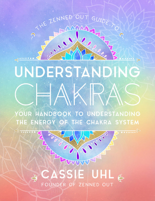The Zenned Out Guide to Understanding Chakras: Your Handbook to Understanding The Energy of The Chakra System (Hardcover)