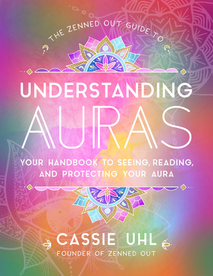 The Zenned Out Guide to Understanding Auras: Your Handbook to Seeing, Reading, and Protecting Your Aura (Hardcover)