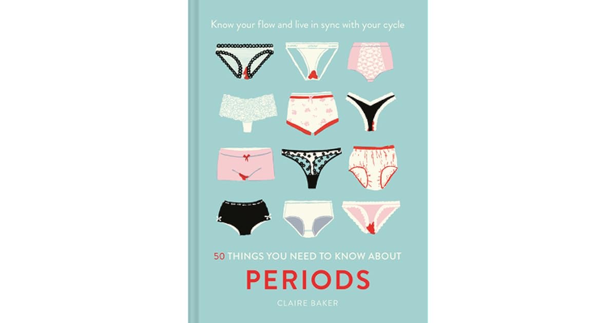 50 Things You Need To Know About Periods Know Your Flow by Claire Baker