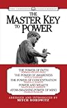 The Master Key to Power (Condensed Classics): The Power of Faith, The Power of Awareness, The Power of Concentration, Power and Wealth, Atom-Smashing Power of Mind