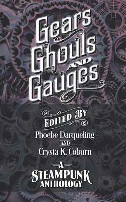 Gears, Ghouls, and Gauges: A Steampunk Anthology