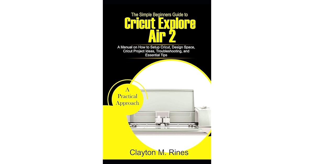 The Simple Beginners Guide to Cricut Explore Air 2 A Manual on how to