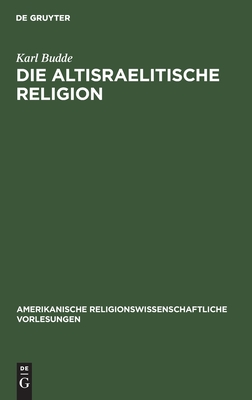 Die altisraelitische Religion (Amerikanische religionswissenschaftliche Vorlesungen, Reihe 4, 1898/99) (German Edition)