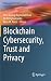 Blockchain Cybersecurity, Trust and Privacy by Kim-Kwang Raymond Choo