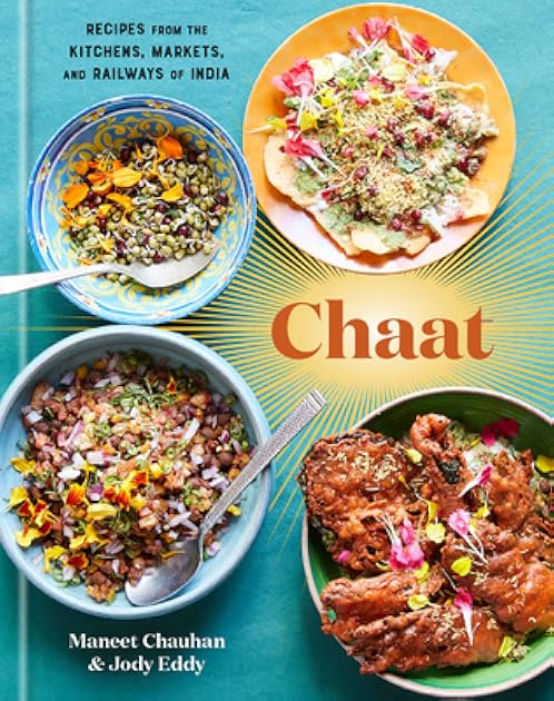 Chaat: Recipes from the Kitchens, Markets, and Railways of India: A Cookbook
