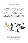 How to Lead in Product Management by Roman Pichler