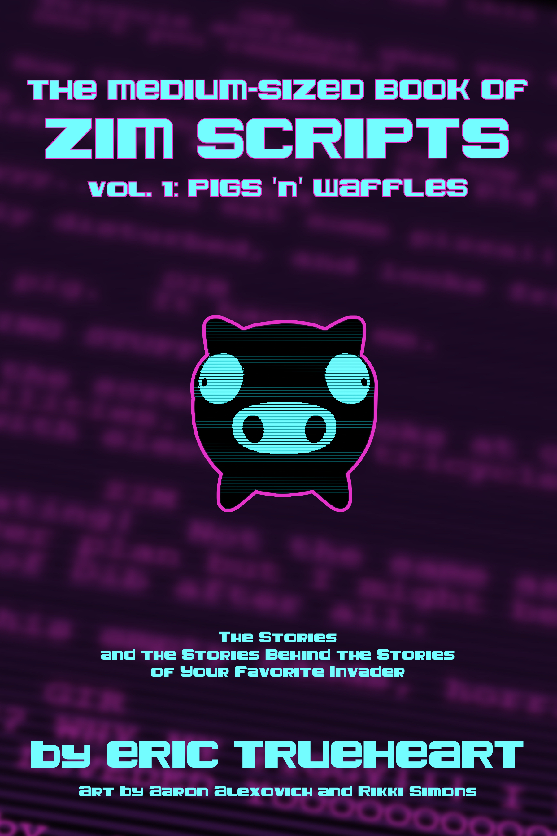 The Medium-Sized Book of Zim Scripts: Vol. 1: Pigs ’n’ Waffles: The stories, and the stories behind the stories of your favorite Invader