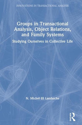 Groups in Transactional Analysis, Object Relations, and Family Systems (Innovations in Transactional Analysis: Theory and Practice)