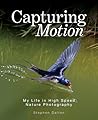 Capturing Motion: My Life in High-Speed Nature Photography Capturing Motion: My Life in High-Speed Nature Photography