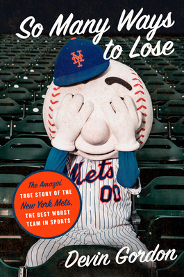 So Many Ways to Lose: The Amazin’ True Story of the New York Mets—the Best Worst Team in Sports (Hardcover)