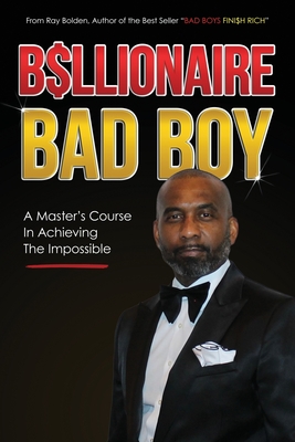 Billionaire Bad Boy: A Master's Course In Achieving The Impossible (BAD BOYS FINISH RICH)