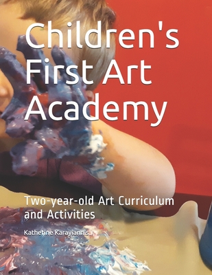 Children's First Art Academy: Two-year-old Art Curriculum and Activities