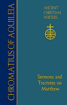 75. Chromatius of Aquileia: Sermons and Tractates on Matthew (Ancient Christian Writers, 75)